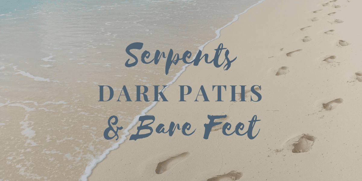 Serpents, Dark Paths, & Bare Feet
